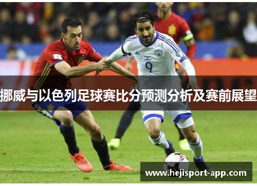 挪威与以色列足球赛比分预测分析及赛前展望