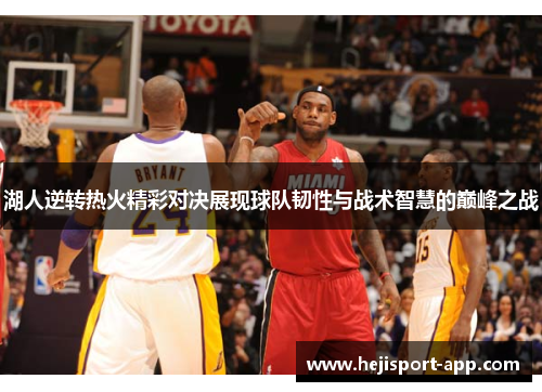 湖人逆转热火精彩对决展现球队韧性与战术智慧的巅峰之战